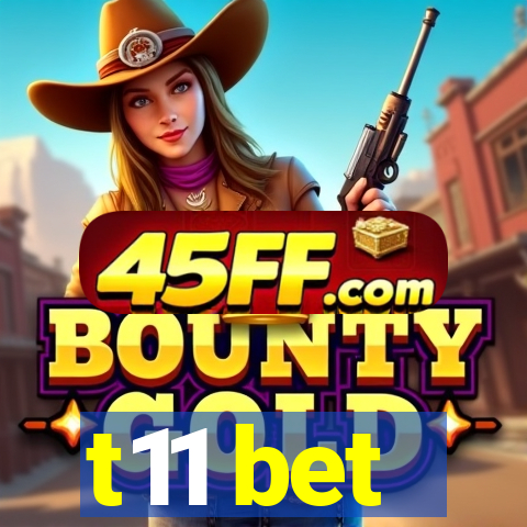 t11 bet